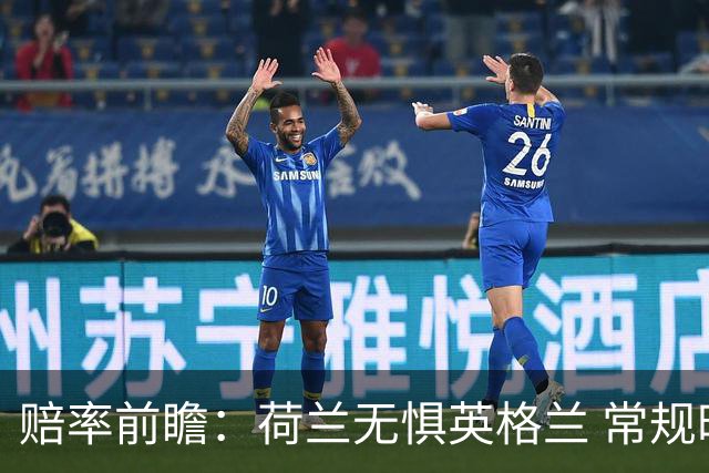 赔率前瞻：荷兰无惧英格兰 常规时间有望不败